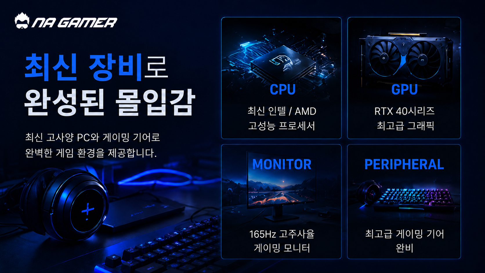 최신 장비로 완성된 몰입감 - CPU, GPU, MONITOR, PERIPHERAL